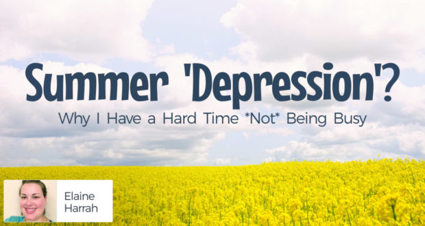 Summer 'Depression'? Why I Have a Hard Time *Not* Being Busy - by Elaine Harrah