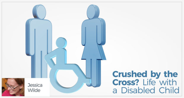 Crushed by the Cross? Life with a Disabled Child - by Jessica Wilde