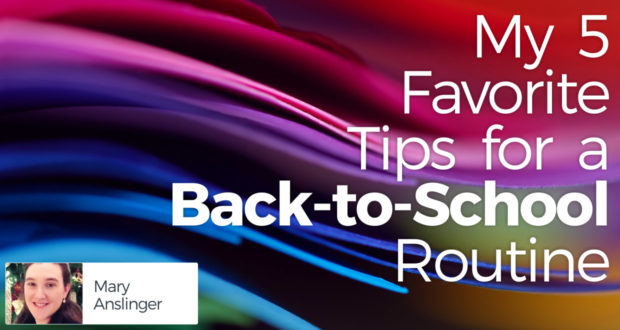 My 5 Favorite Tips for a Back-to-School Routine - by Mary Anslinger