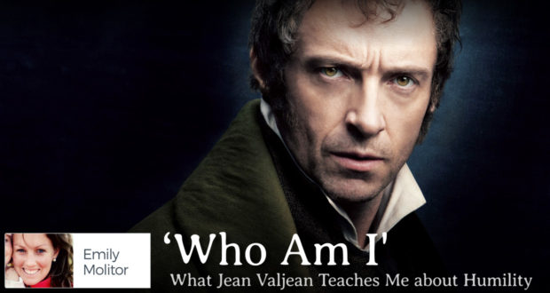 'Who Am I': What Jean Valjean Teaches Me about Humility - by Emily Molitor