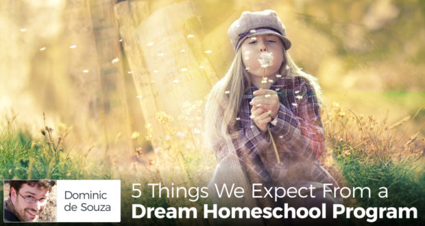 5 Things We Expect From a Dream Homeschool Program - by Dominic de Souza