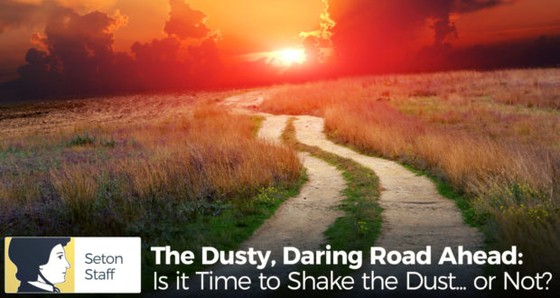 The Dusty, Daring Road Ahead: Is it Time to Shake the Dust... or Not? - by Seton Staff