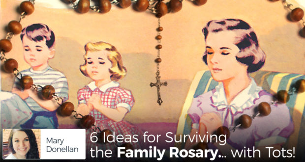 6 Ideas for Surviving the Family Rosary... with Tots! - by Mary Donellan