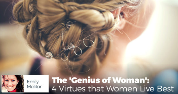 The 'Genius of Woman': 4 Virtues that Women Live Best - by Emily Molitor