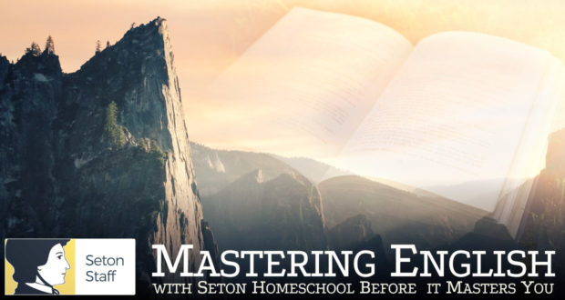 Mastering English with Seton Homeschool Before it Masters You - by Seton Staff