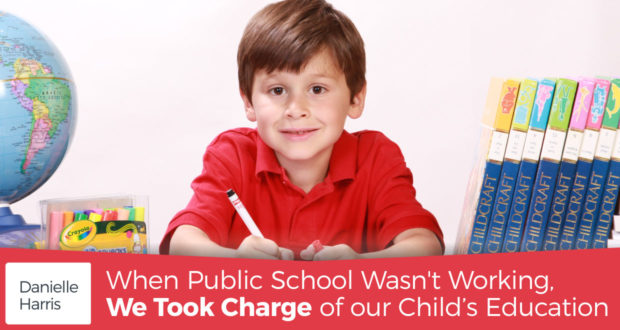 When Public School Wasn't Working, We Took Charge of our Child’s Education - by Danielle Harris