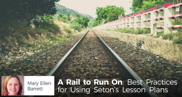 A Rail to Run On: Best Practices for Using Seton’s Lesson Plans - by Mary Ellen Barrett