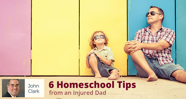 6 Homeschool Tips from an Injured Dad - by John Clark