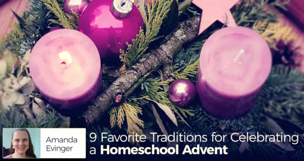 9 Favorite Traditions for Celebrating a Homeschool Advent - by Amanda Evinger