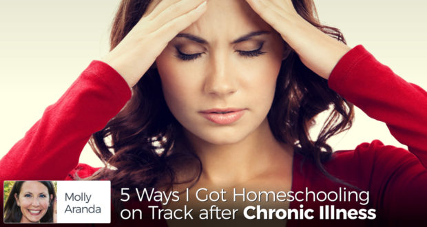 5 Ways I Got Homeschooling on Track after Chronic Illness - by Molly Aranda