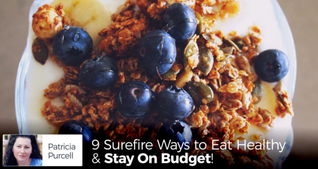 9 Surefire Ways to Eat Healthy & Stay On Budget! - by Patricia Purcell