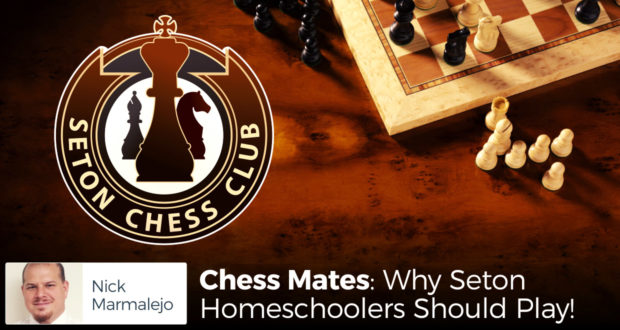 Chess Mates: Why Seton Homeschoolers Should Play! - by Nick Marmalejo