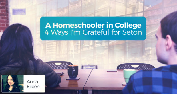 A Homeschooler in College: 4 Ways I'm Grateful for Seton - by Anna Eileen