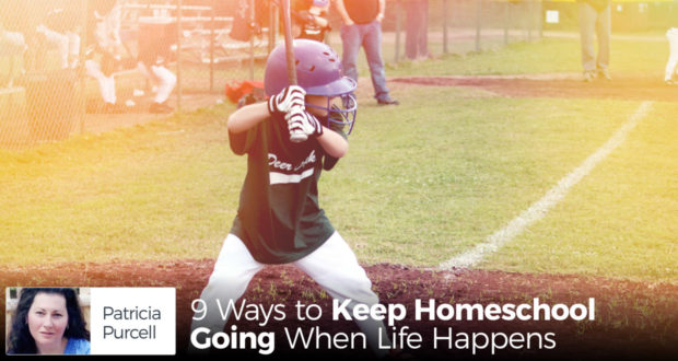 9 Ways to Keep Homeschool Going When Life Happens - by Patricia Purcell