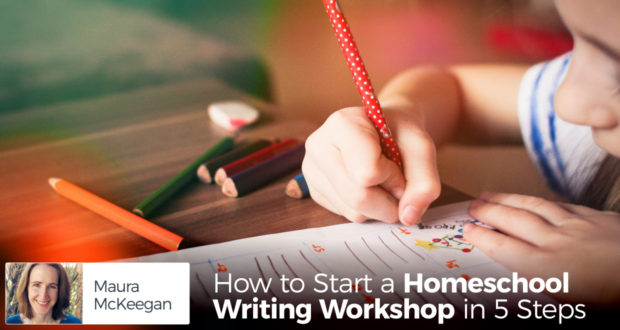 How to Start a Homeschool Writing Workshop in 5 Steps - by Maura McKeegan