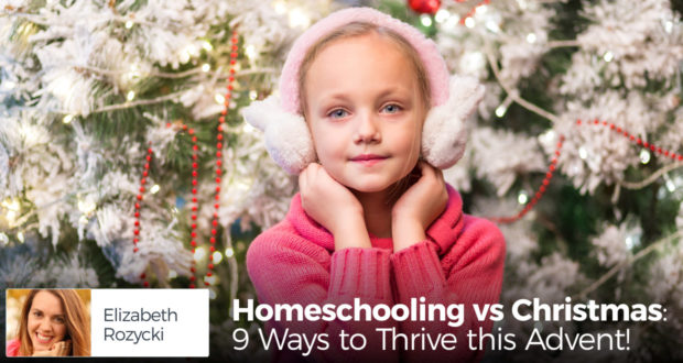 Homeschooling vs Christmas: 9 Ways to Thrive this Advent! - by Elizabeth Rozycki