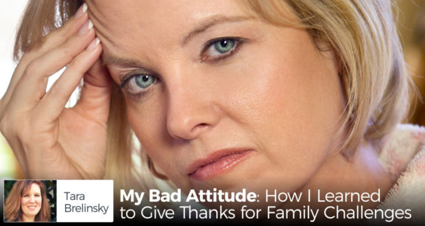 My Bad Attitude: How I Learned to Give Thanks for Family Challenges - by Tara Brelinsky