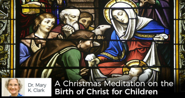 A Christmas Meditation on the Birth of Christ for Children - by Dr. Mary Kay Clark