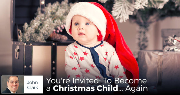 You're Invited: To Become a Christmas Child... Again - by John Clark