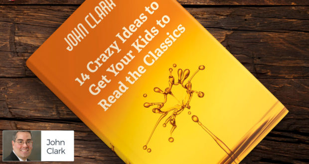 14 Crazy Ideas to Get Your Kids to Read the Classics - by John Clark