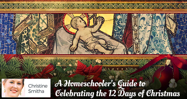 A Homeschooler's Guide to Celebrating the 12 Days of Christmas - by Christine Smitha