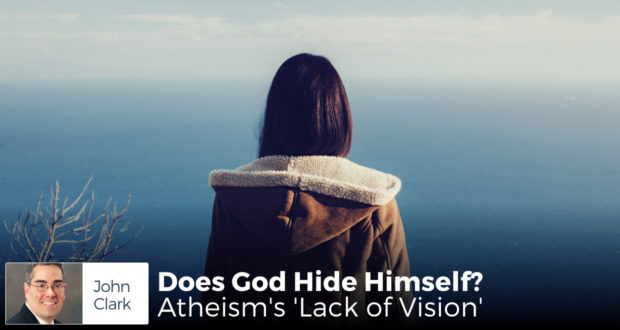 Does God Hide Himself? Atheism's 'Lack of Vision' - by John Clark