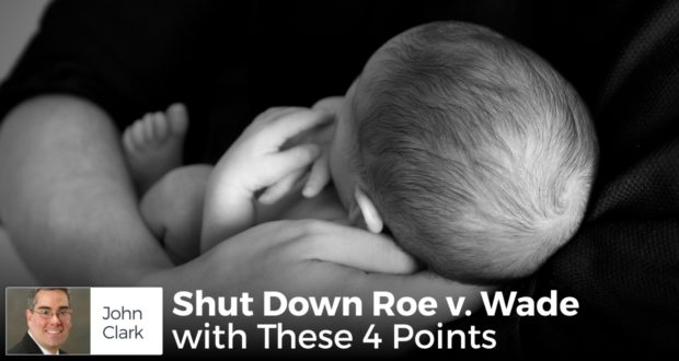 Shut Down Roe v. Wade with These 4 Points - by John Clark