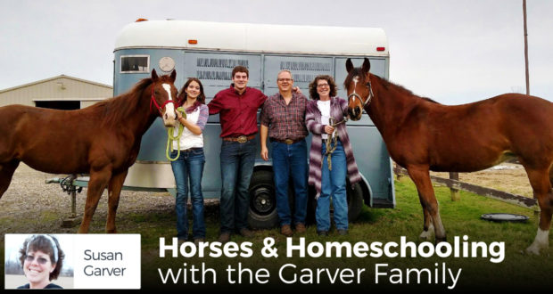 Horses and Homeschooling - with the Garver Family - by Susan Garver