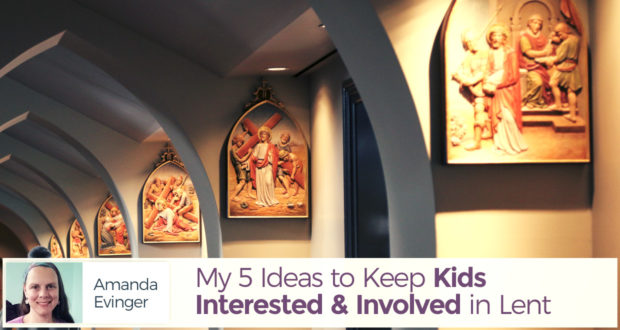 My 5 Ideas to Keep Kids Interested and Involved in Lent - by Amanda Evinger