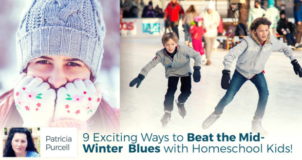 9 Exciting Ways to Beat the Mid-Winter Blues with Homeschool Kids! - by Patricia Purcell