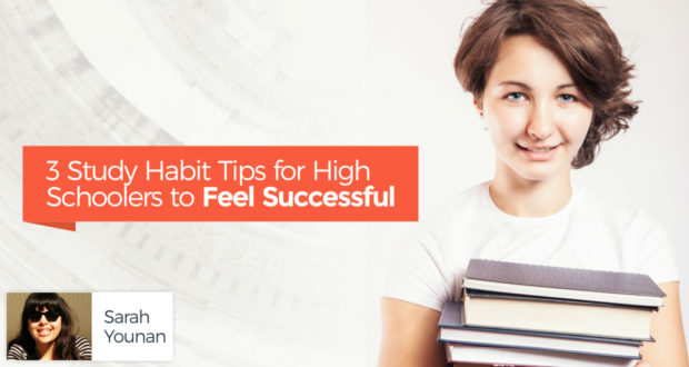 3 Study Habit Tips for High Schoolers to Feel Successful - by Sarah Younan