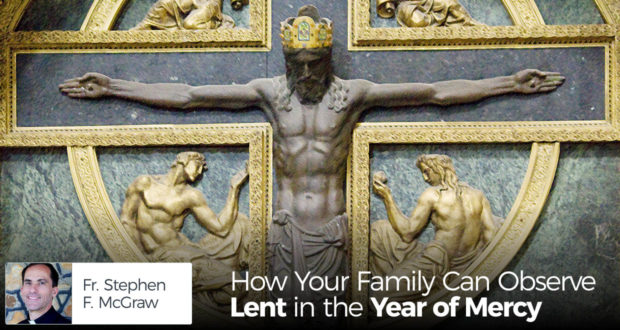 How Your Family Can Observe Lent in the Year of Mercy - by Fr. Stephen F. McGraw