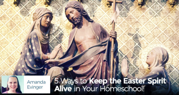 5 Ways to Keep the Easter Spirit Alive in Your Homeschool! - by Amanda Evinger