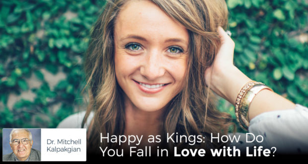 Happy as Kings: How Do You Fall in Love with Life? - by Dr Mitchell Kalpakgian