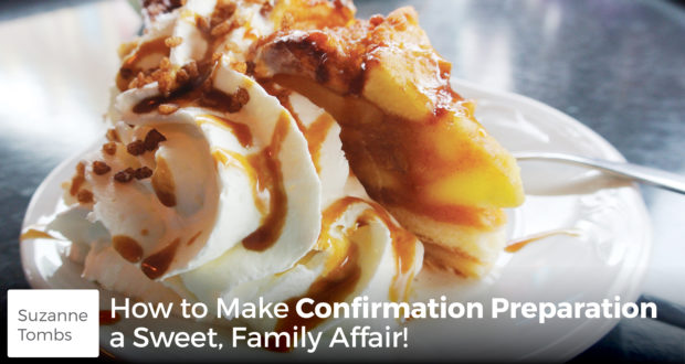 How to Make Confirmation Preparation a Sweet, Family Affair! - Suzanne Tombs