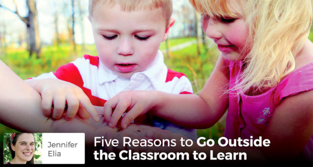 Five Reasons to Go Outside the Classroom to Learn - Jennifer Elia