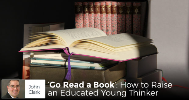 'Go Read a Book': How to Raise an Educated Young Thinker - by John Clark