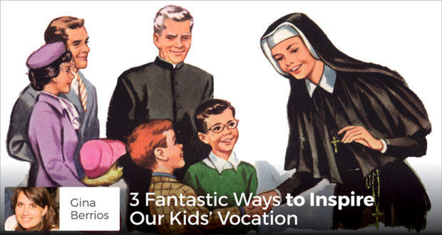 3 Fantastic Ways to Inspire Our Kids' Vocation - Gina Berrios