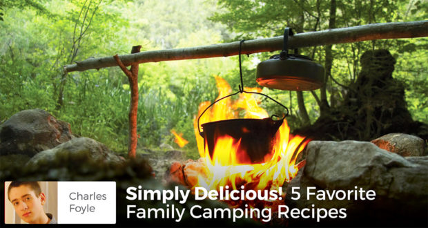 Simply Delicious! 5 Favorite Family Camping Recipes - Charles Foyle