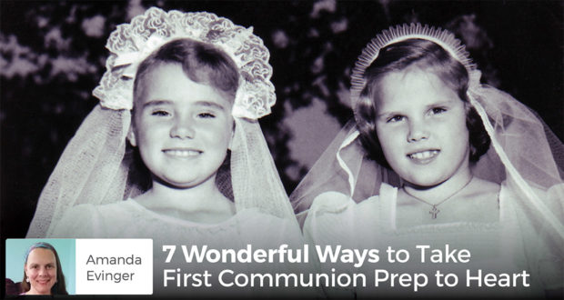 7 Wonderful Ways to Take First Communion Prep to Heart