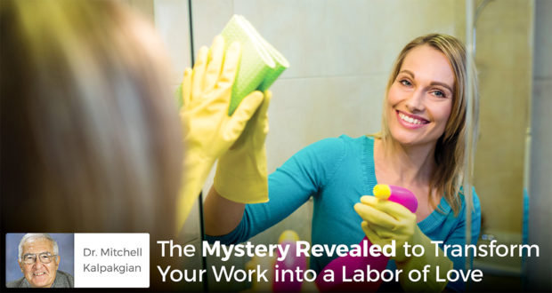 The Mystery Revealed to Transform Your Work into a Labor of Love - Dr. Mitchell Kalpakgian