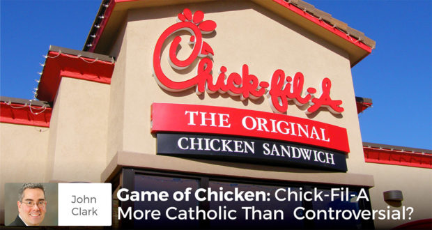 Game of Chicken: Chick-Fil-A More Catholic Than Controversial? - John Clark