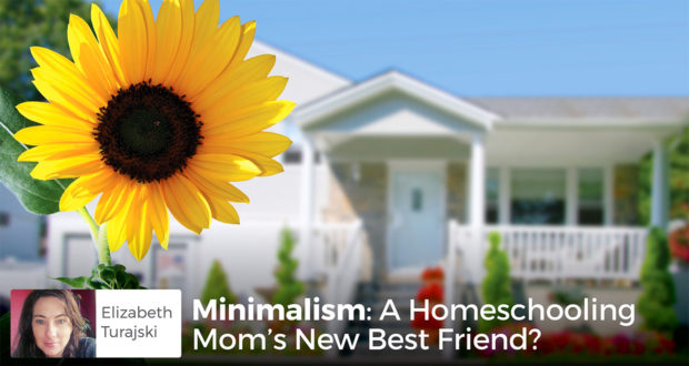 Minimalism: A Homeschooling Mom’s New Best Friend? - Elizabeth Turajski