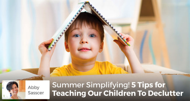 Summer Simplifying! 5 Tips for Teaching Our Children To Declutter - Abby Sasscer