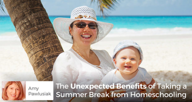 The Unexpected Benefits of Taking a Summer Break from Homeschooling - Amy Pawlusiak