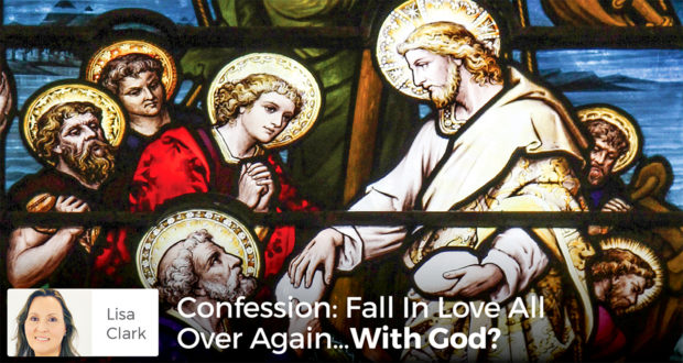 Confession: Fall In Love All Over Again…With God? - Lisa Clark