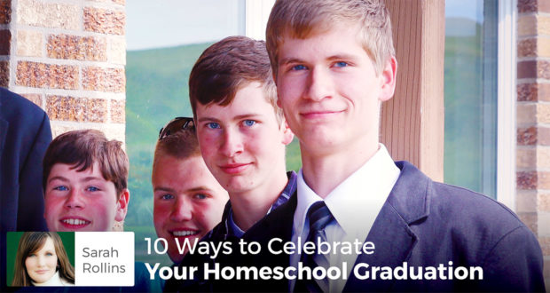 10 Ways to Celebrate Your Homeschool Graduation - Sarah Rollins