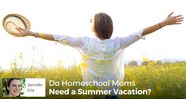 Do Homeschool Moms Need a Summer Vacation? - Jennifer Elia