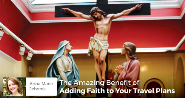 The Amazing Benefit of Adding Faith to Your Travel Plans - Anna Marie Jehorek