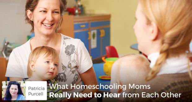 What Homeschooling Moms Really Need to Hear from Each Other - Patricia Purcell